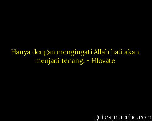 Hanya dengan mengingati Allah hati akan menjadi tenang. - Hlovate