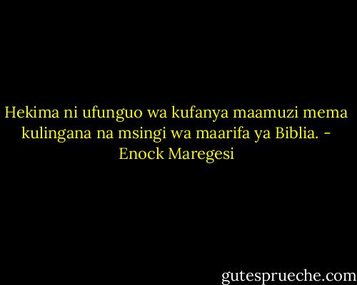 Hekima ni ufunguo wa kufanya maamuzi mema kulingana na msingi wa maarifa ya Biblia. - Enock Maregesi