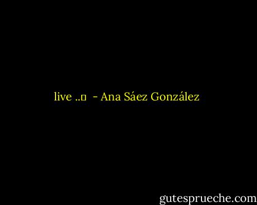 live ..♥  - Ana Sáez González