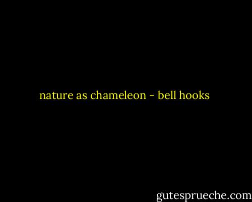 nature as chameleon - bell hooks