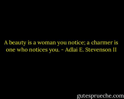A beauty is a woman you notice; a charmer is one who notices you. - Adlai E. Stevenson II
