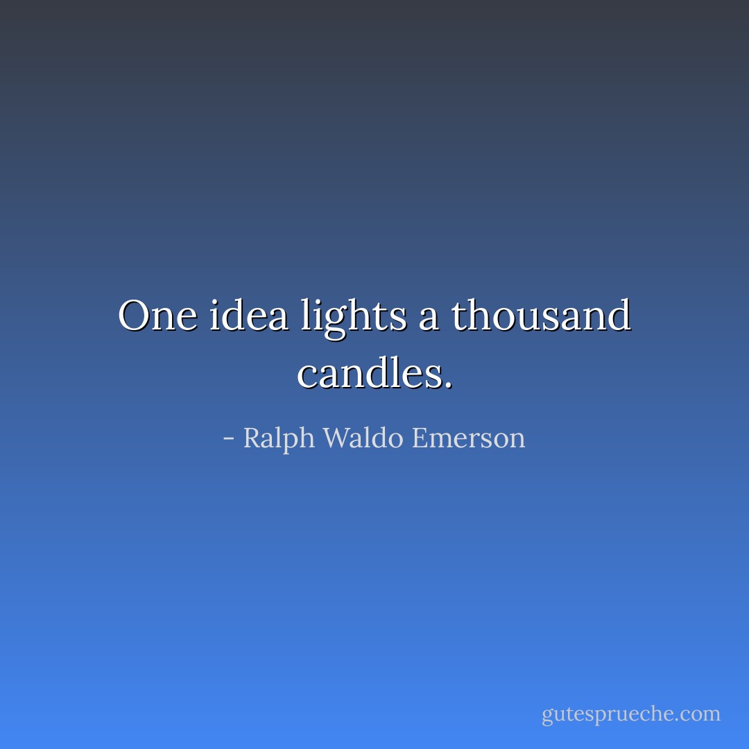 One idea lights a thousand candles. - Ralph Waldo Emerson