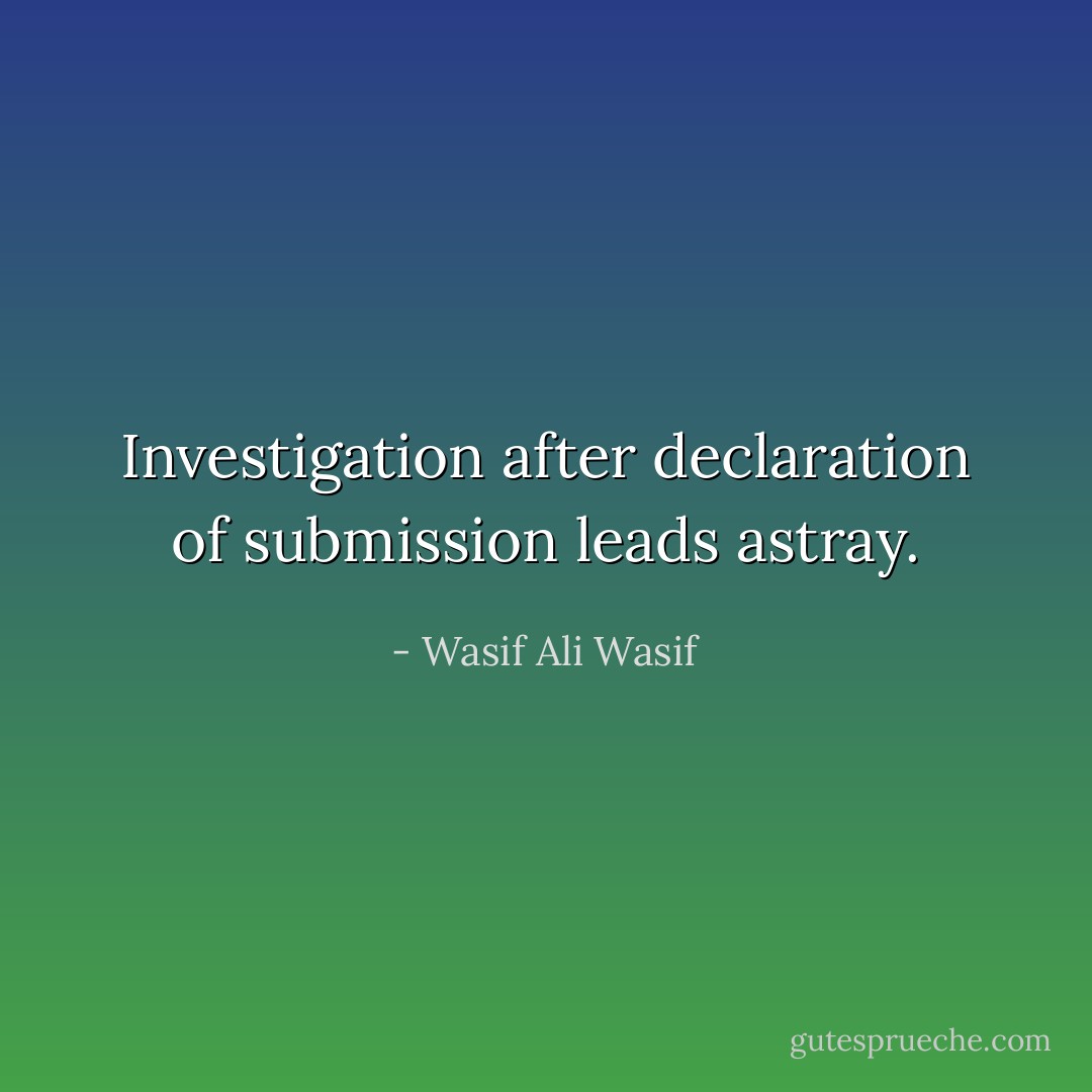 Investigation after declaration of submission leads astray. - Wasif Ali Wasif