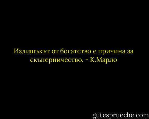Излишъкът от богатство е причина за скъперничество. - К.Марло