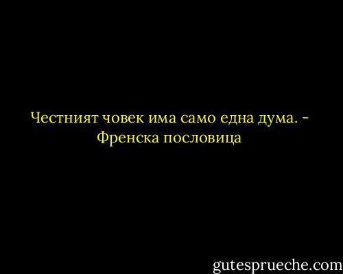 Честният човек има само една дума. - Френска пословица