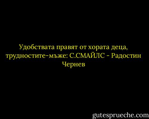 Удобствата правят от хората деца, трудностите-мъже: С.СМАЙЛС - Радостин Чернев
