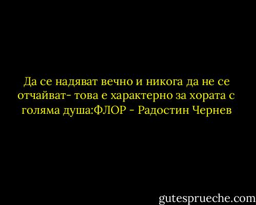 Да се надяват вечно и никога да не се отчайват- това е характерно за хората с голяма душа:ФЛОР - Радостин Чернев
