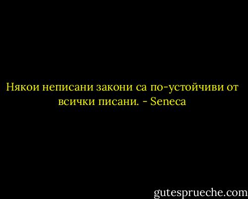 Някои неписани закони са по-устойчиви от всички писани. - Seneca