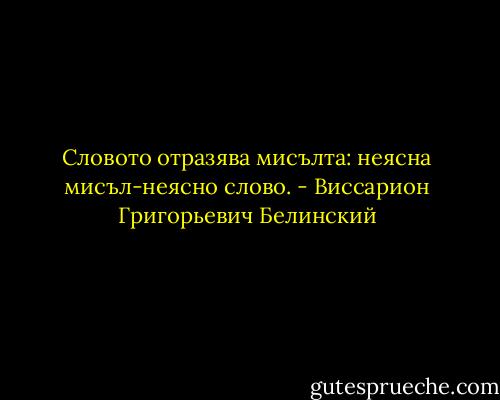 Словото отразява мисълта: неясна мисъл-неясно слово. - Виссарион Григорьевич Белинский