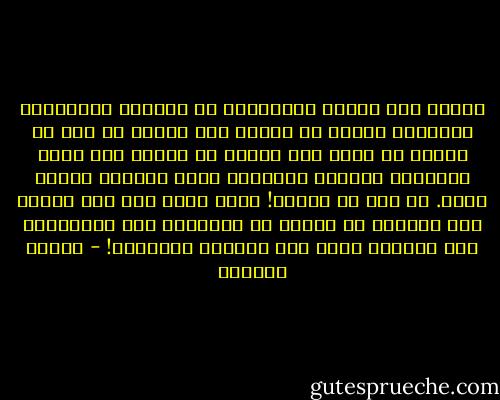 أيَجب على البشر المساكين أن يبحثوا ويتوهوا، متنقلين بهياج من عشيقة إلى أخرى، من دون أن يدروا أن الرب منذ الأزل قد رَصَد لكل منهم إنساناً بعينه، إنساناً يتصف بخفقان القلب نفسه. يا لهم من صِغار! إنهم أناس بلا ثقة بالله ولا يملكون من الصبر ما يساعدهم على الانتظار حتى يهديهم الله إلى المكان والساعة! - روبرت شنايدر