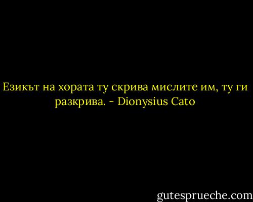 Езикът на хората ту скрива мислите им, ту ги разкрива. - Dionysius Cato