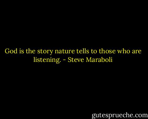 God is the story nature tells to those who are listening. - Steve Maraboli