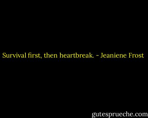 Survival first, then heartbreak. - Jeaniene Frost