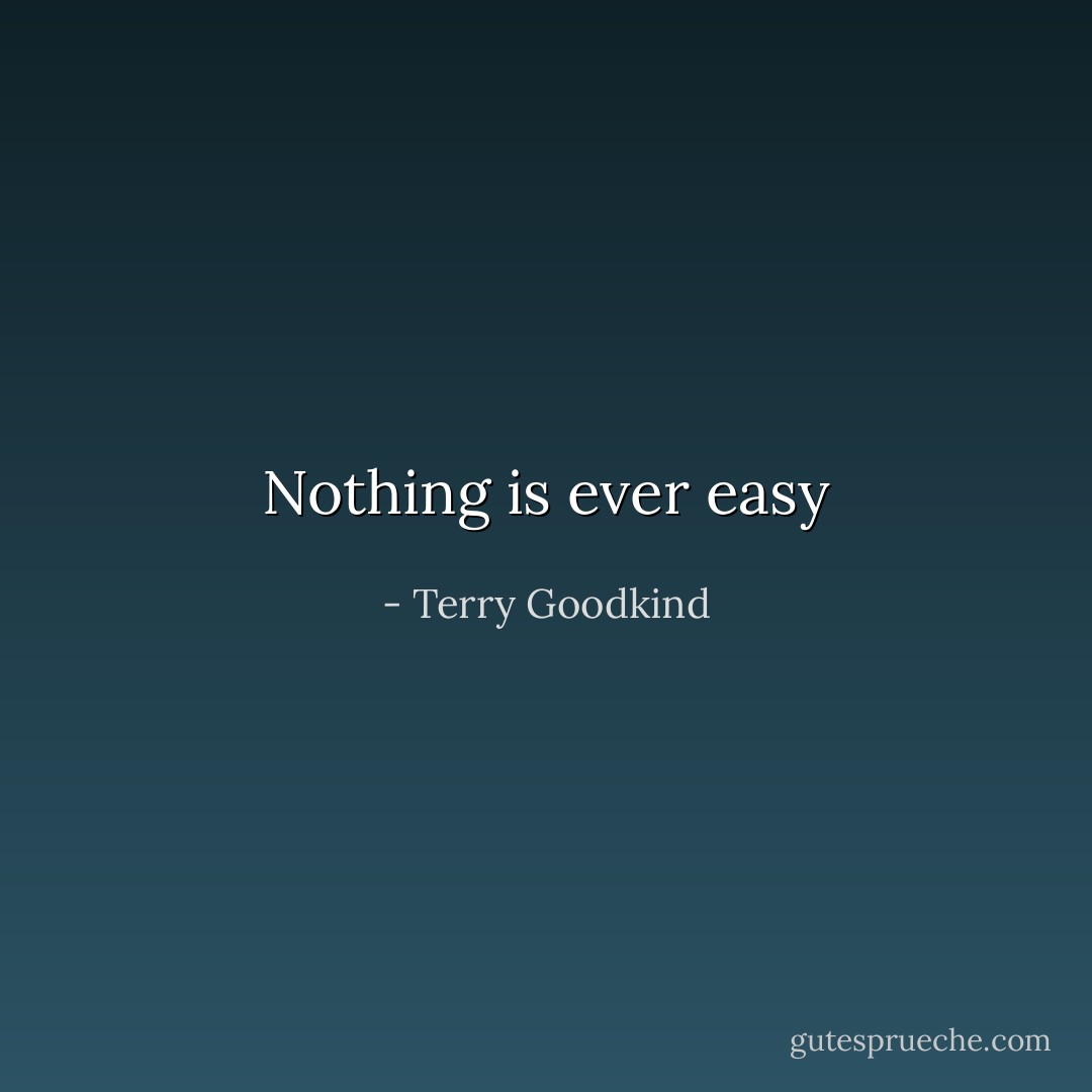 Nothing is ever easy - Terry Goodkind