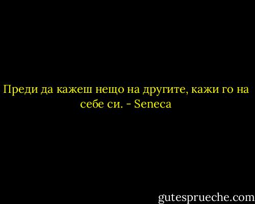 Преди да кажеш нещо на другите, кажи го на себе си. - Seneca