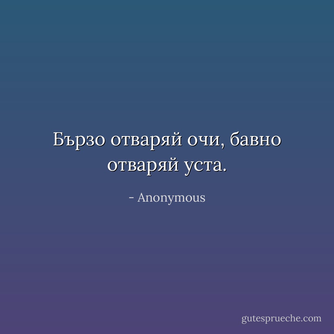 Бързо отваряй очи, бавно отваряй уста. - Anonymous