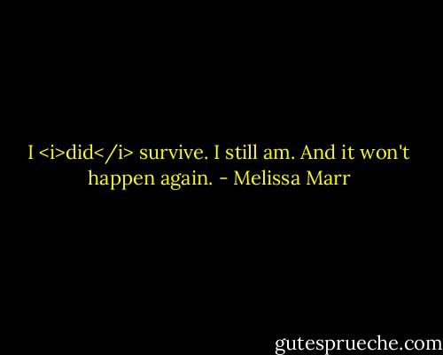 I <i>did</i> survive. I still am. And it won't happen again. - Melissa Marr