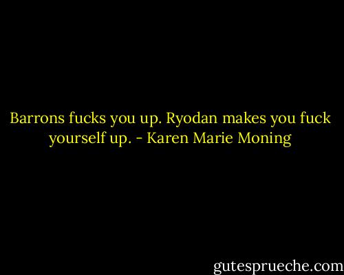 Barrons fucks you up. Ryodan makes you fuck yourself up. - Karen Marie Moning