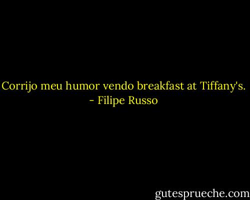 Corrijo meu humor vendo breakfast at Tiffany's. - Filipe Russo