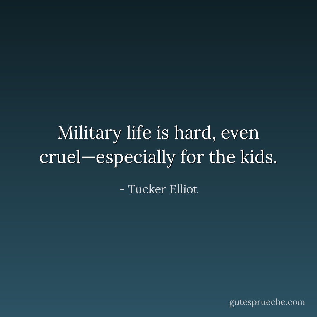 Military life is hard, even cruel—especially for the kids. - Tucker Elliot