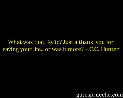 What was that, Kylie? Just a thank-you for saving your life.. or was it more? - C.C. Hunter