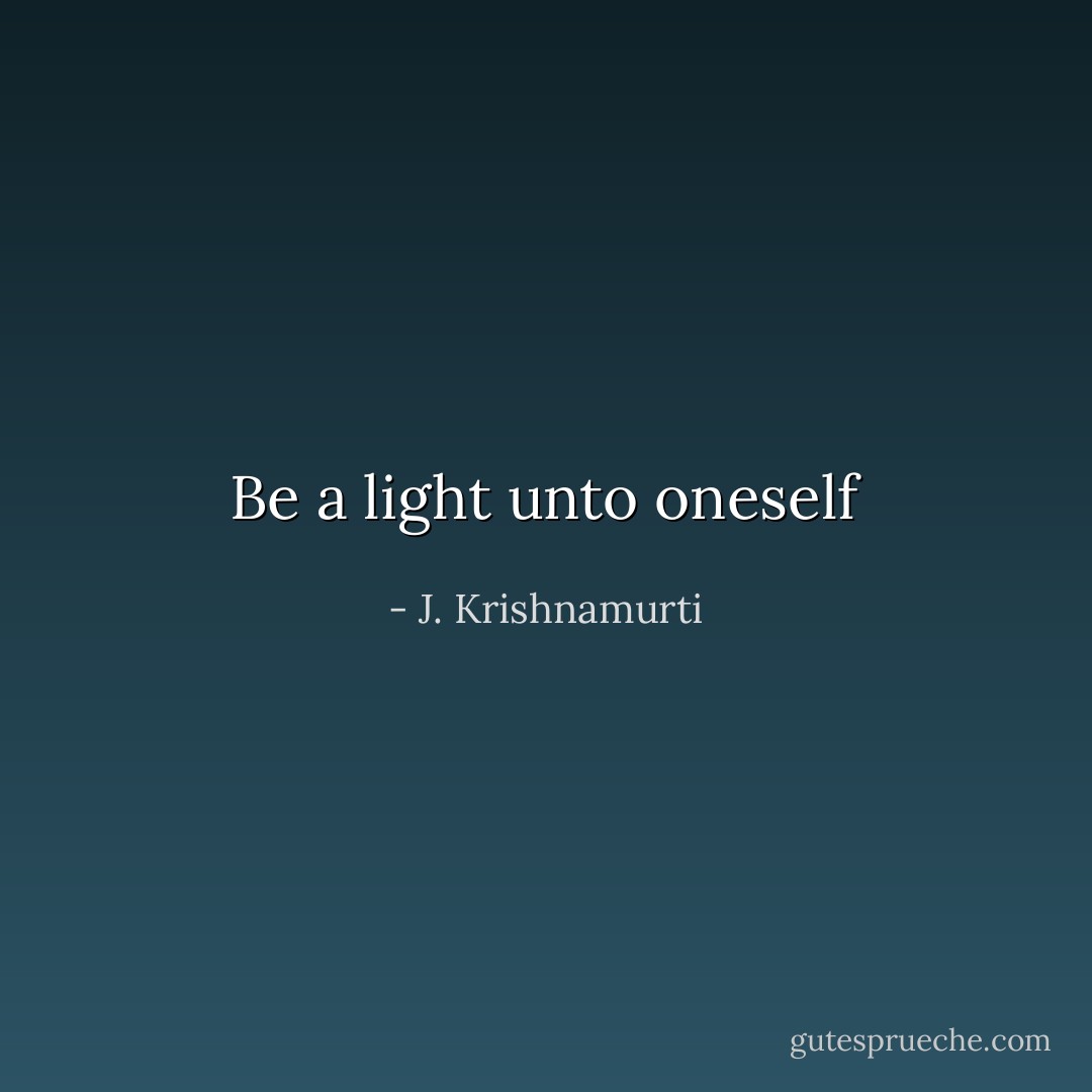 Be a light unto oneself - J. Krishnamurti