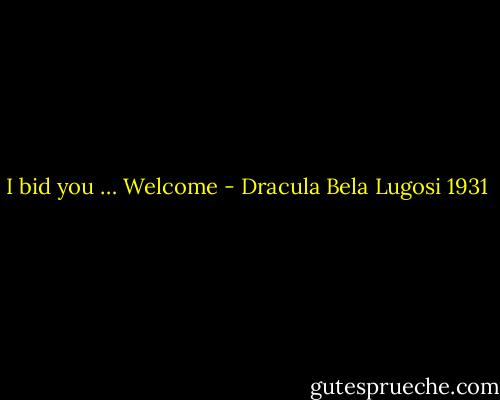 I bid you … Welcome - Dracula Bela Lugosi 1931
