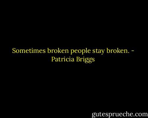 Sometimes broken people stay broken. - Patricia Briggs