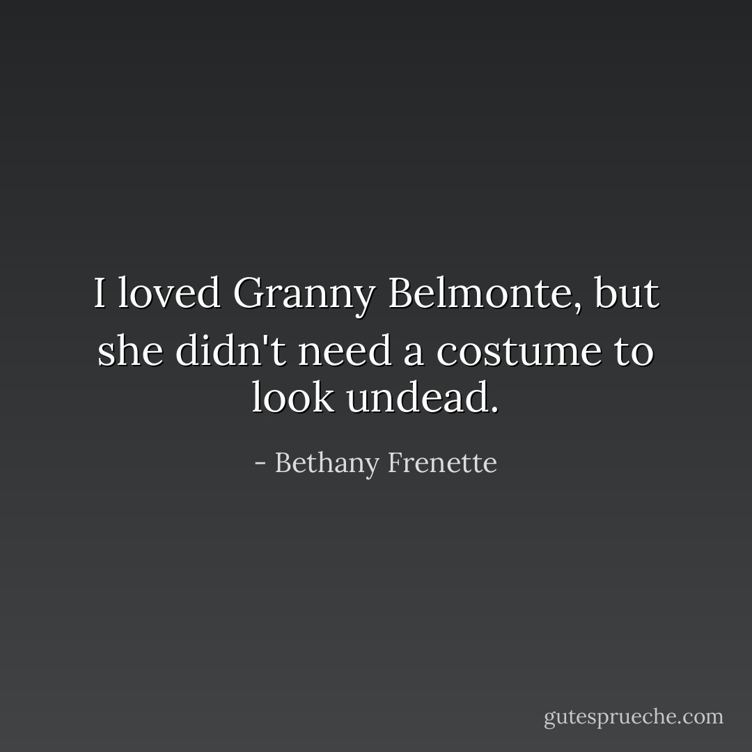 I loved Granny Belmonte, but she didn't need a costume to look undead. - Bethany Frenette