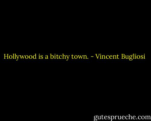 Hollywood is a bitchy town. - Vincent Bugliosi