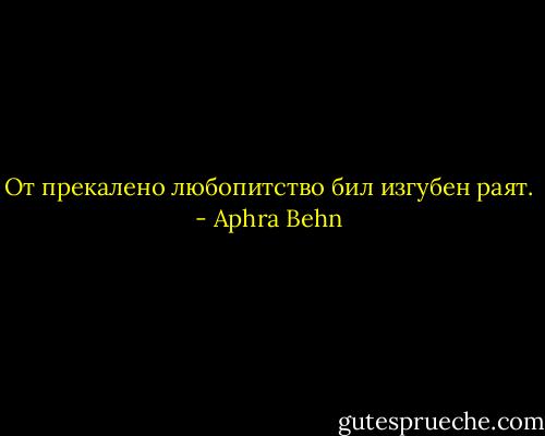 От прекалено любопитство бил изгубен раят. - Aphra Behn