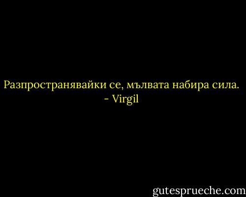 Разпространявайки се, мълвата набира сила. - Virgil