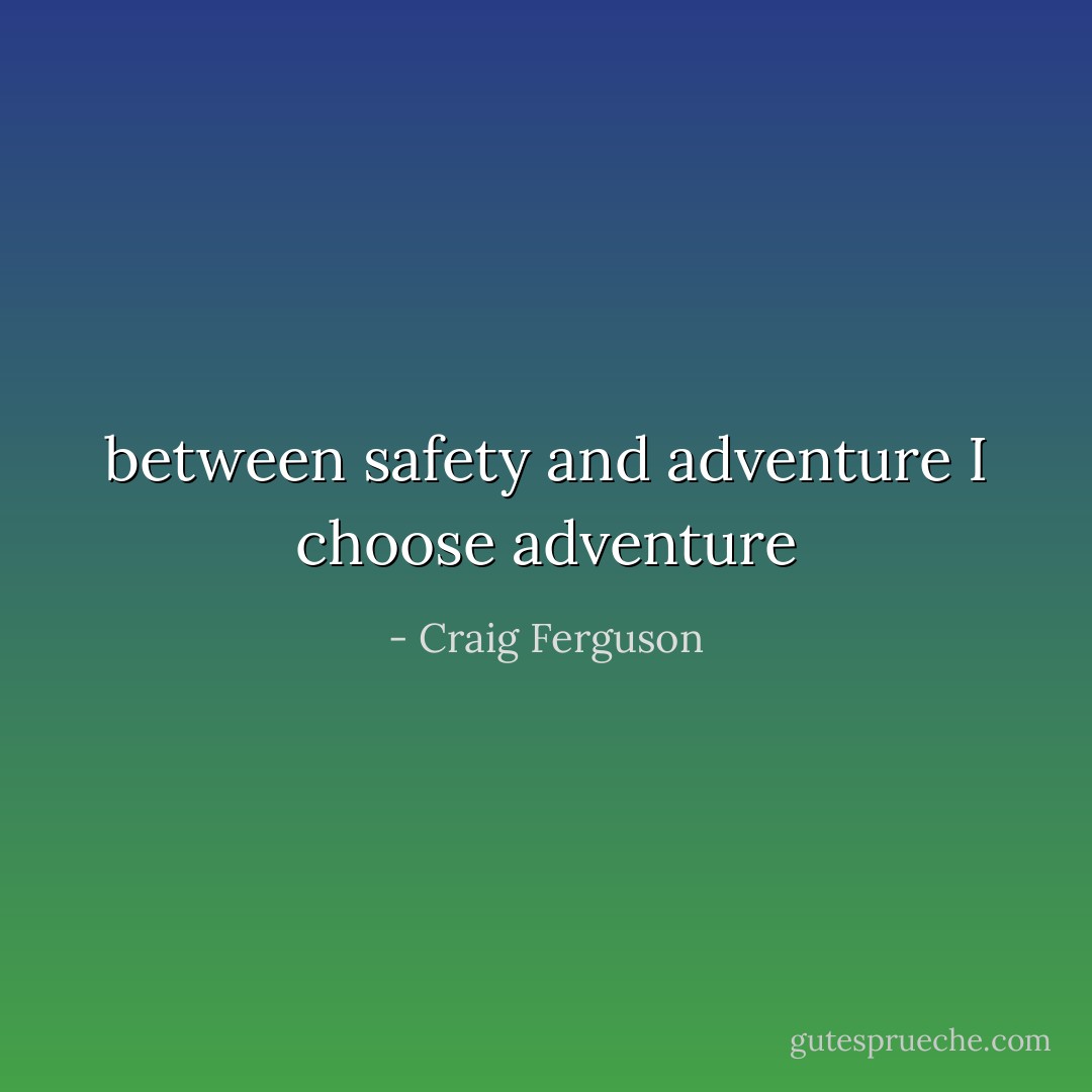 between safety and adventure I choose adventure - Craig Ferguson