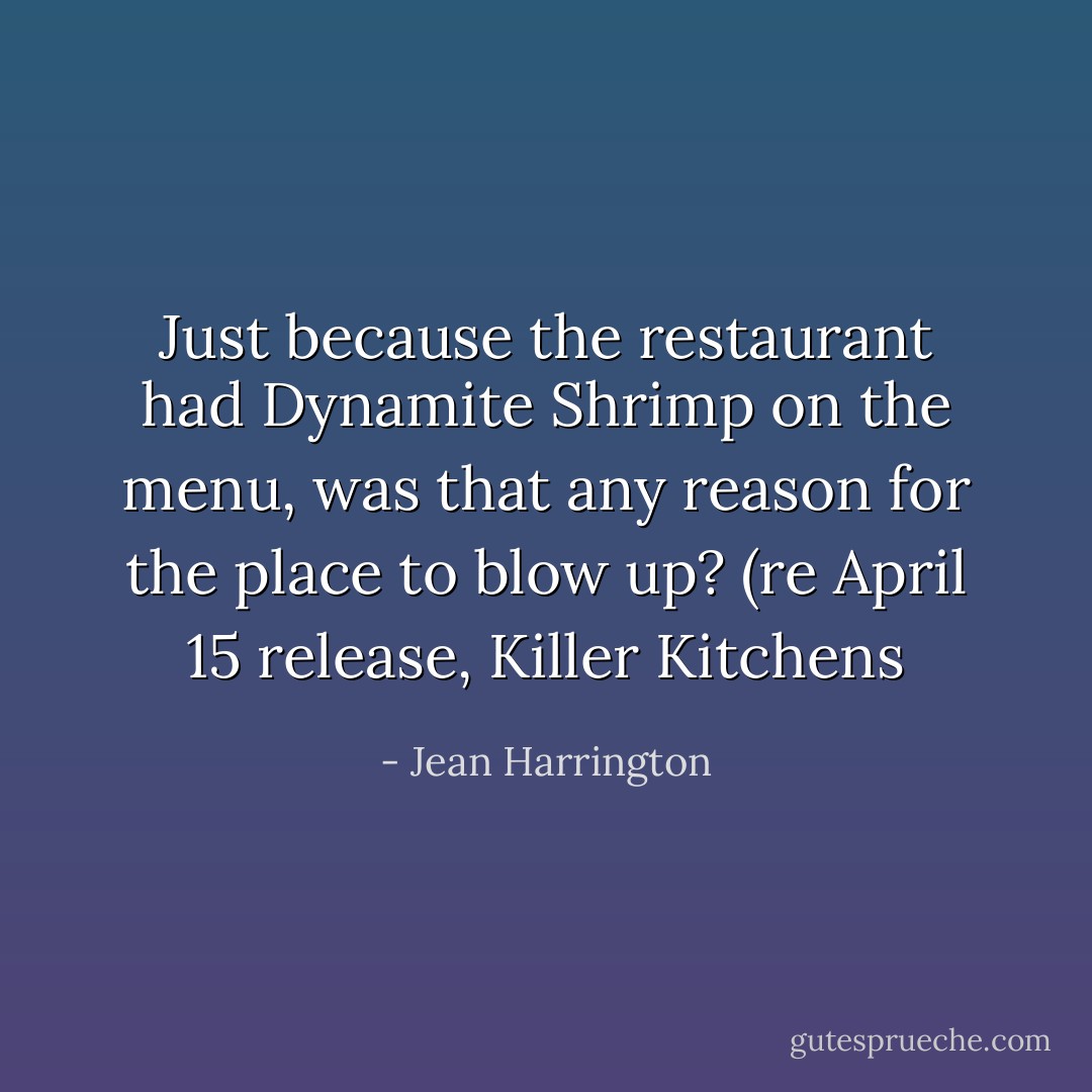 Just because the restaurant had Dynamite Shrimp on the menu, was that any reason for the place to blow up? (re April 15 release, Killer Kitchens - Jean Harrington