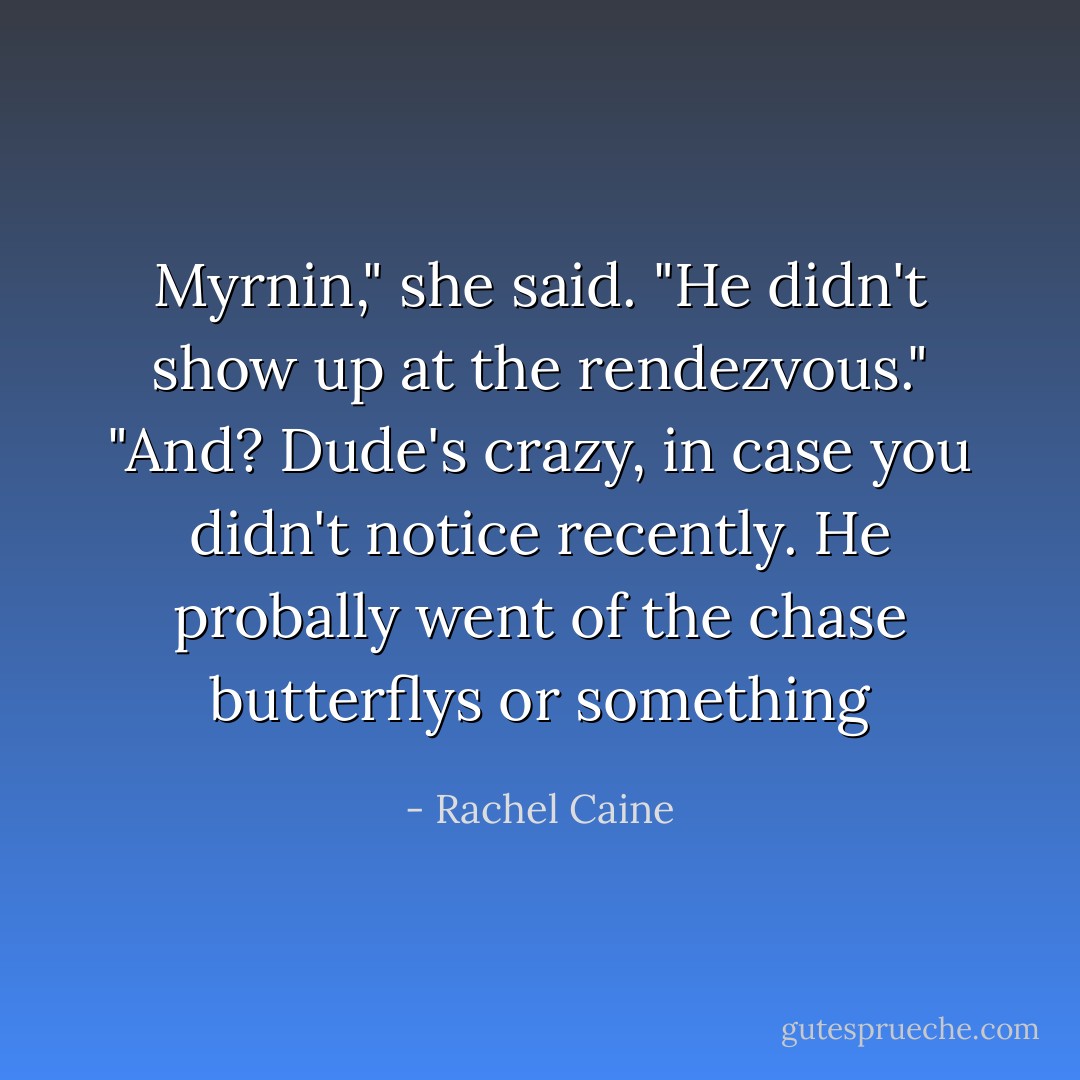 Myrnin," she said. "He didn't show up at the rendezvous." "And? Dude's crazy, in case you didn't notice recently. He probally went of the chase butterflys or something - Rachel Caine