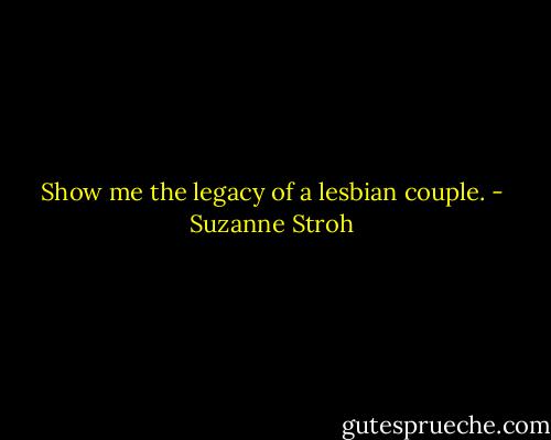 Show me the legacy of a lesbian couple. - Suzanne Stroh