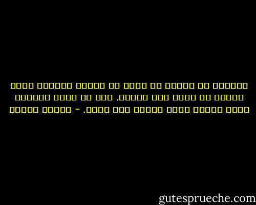 اكتشفت يا سيدتي أن نفسي هي الشيء الوحيد الذي ينبغي أن أحبه بلا مقابل. فهي لا تطلب شيئًا، وانا أعتقد أنها تستحق هذا الحب. - فاروق جويدة