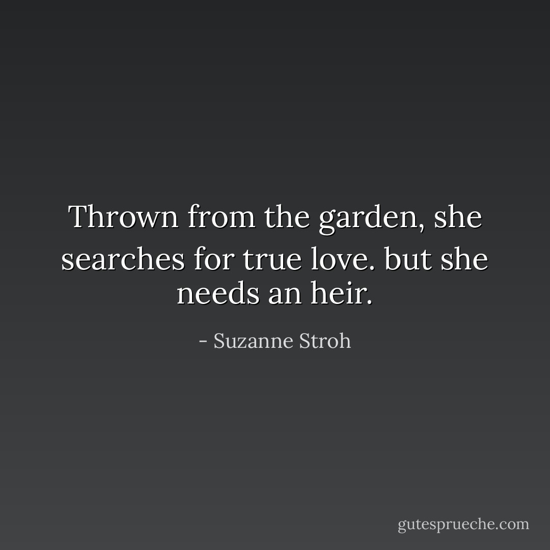 Thrown from the garden, she searches for true love. but she needs an heir. - Suzanne Stroh