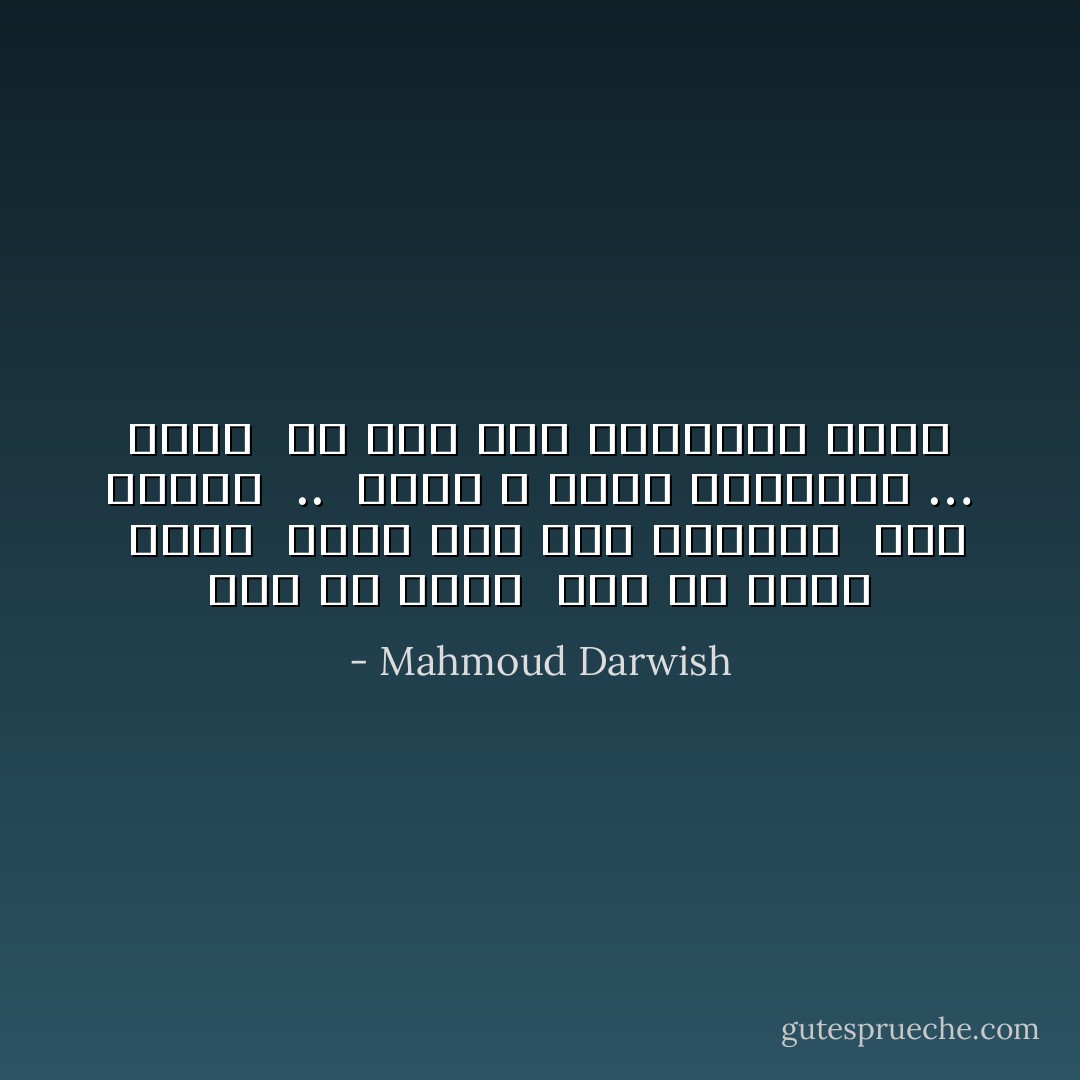 ضاق بي جَسَدي<br /><br />ضاق بي أَبدي<br /><br />وغدي<br /><br />جالسٌ مثل تاج الغبار<br /><br />على مقعدي<br /><br />..<br /><br />باطلٌ ، باطلُ الأباطيل … باطلْ<br /><br />كُلُّ شيء على البسيطة زائلْ - Mahmoud Darwish