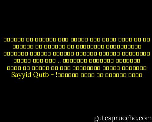 من ذا الذي يجرؤ على القول بأن الألوف من العجزة المتسولين، الباحثين عن الفتات من صناديق القمامة، العراة الجسد، الحفاة القدم، المعفري الوجوه، الزائغي النظرات .. ناس لهم كرامة الانسان وحقوق الانسان؟ وهم لا يجدون ما تجده كلاب السادة في بيوت السراة! - Sayyid Qutb