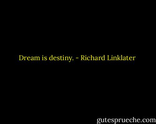 Dream is destiny. - Richard Linklater