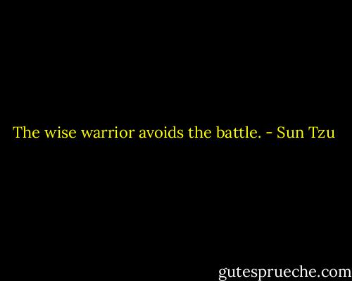 The wise warrior avoids the battle. - Sun Tzu