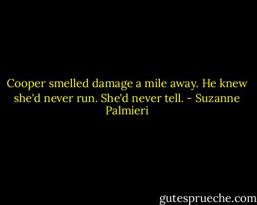 Cooper smelled damage a mile away. He knew she'd never run. She'd never tell. - Suzanne Palmieri