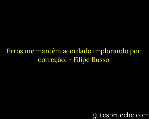 Erros me mantêm acordado implorando por correção. - Filipe Russo