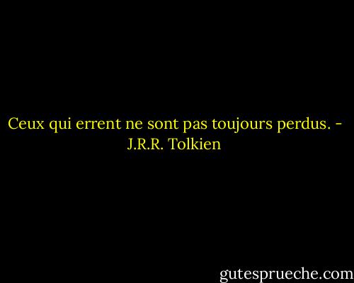 Ceux qui errent ne sont pas toujours perdus. - J.R.R. Tolkien