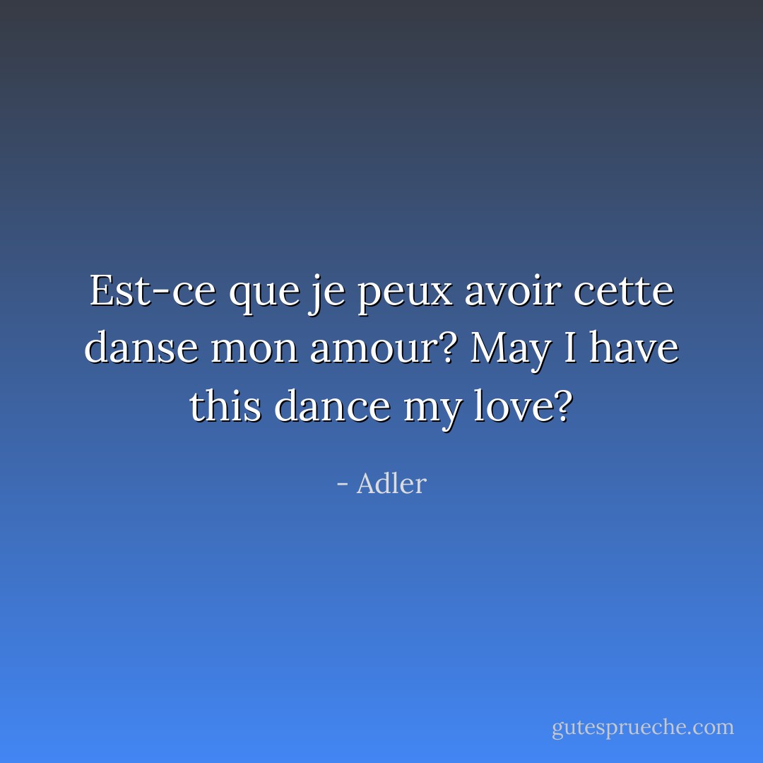Est-ce que je peux avoir cette danse mon amour? May I have this dance my love? - Adler