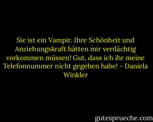 Sie ist ein Vampir.<br />Ihre Schönheit und Anziehungskraft hätten mir verdächtig vorkommen müssen!<br />Gut, dass ich ihr meine Telefonnummer nicht gegeben habe! - Daniela Winkler