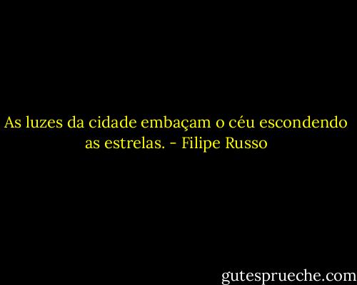 As luzes da cidade embaçam o céu escondendo as estrelas. - Filipe Russo