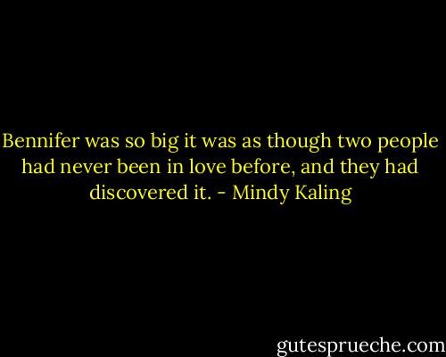 Bennifer was so big it was as though two people had never been in love before, and they had discovered it. - Mindy Kaling