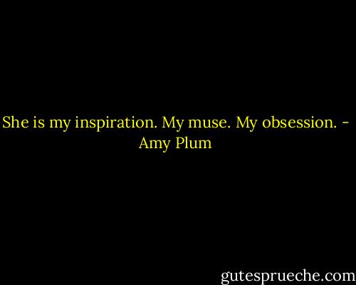 She is my inspiration. My muse. My obsession. - Amy Plum